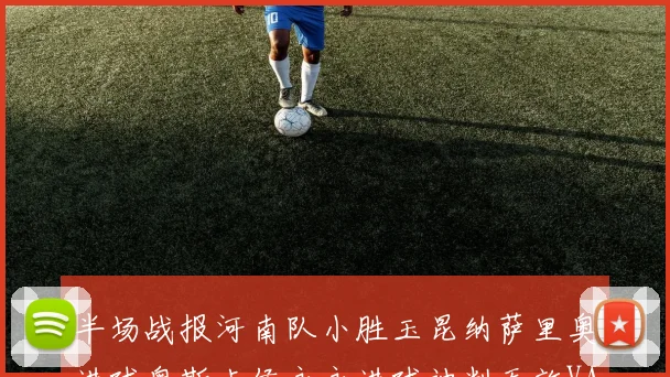 半场战报河南队小胜玉昆纳萨里奥进球奥斯卡侯永永进球被判无效VAR多次介入